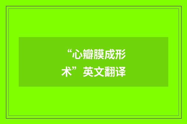 “心瓣膜成形术”英文翻译