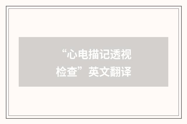 “心电描记透视检查”英文翻译