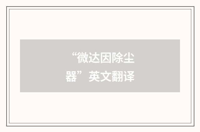 “微达因除尘器”英文翻译