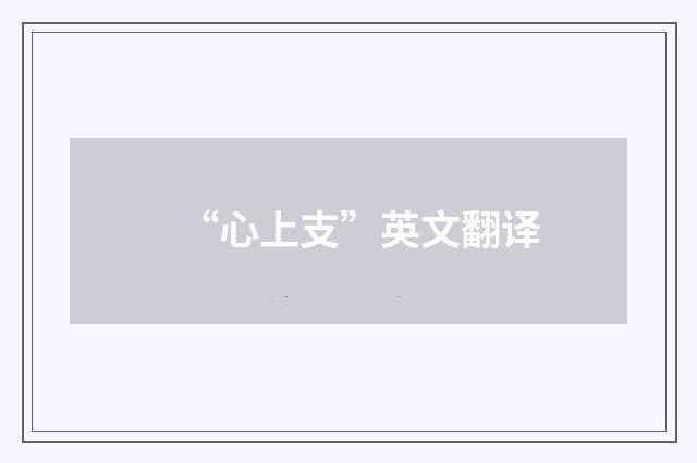 “心上支”英文翻译