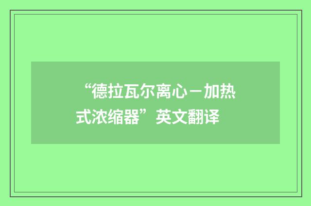 “德拉瓦尔离心－加热式浓缩器”英文翻译