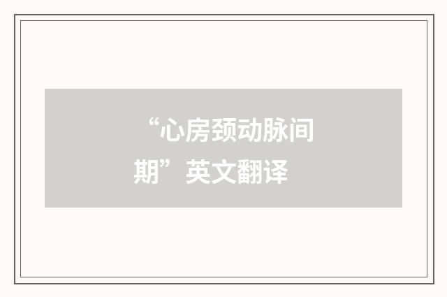 “心房颈动脉间期”英文翻译