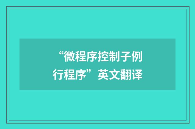 “微程序控制子例行程序”英文翻译