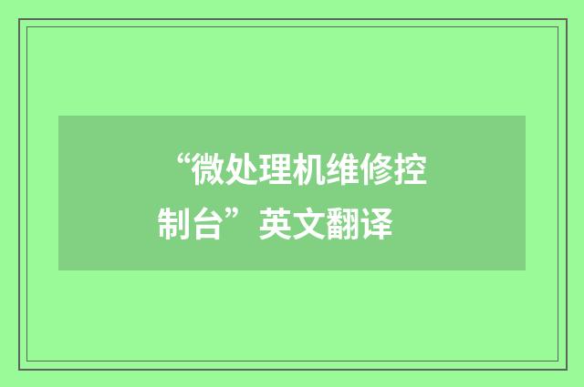 “微处理机维修控制台”英文翻译
