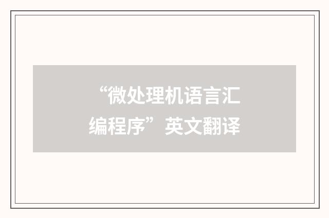 “微处理机语言汇编程序”英文翻译
