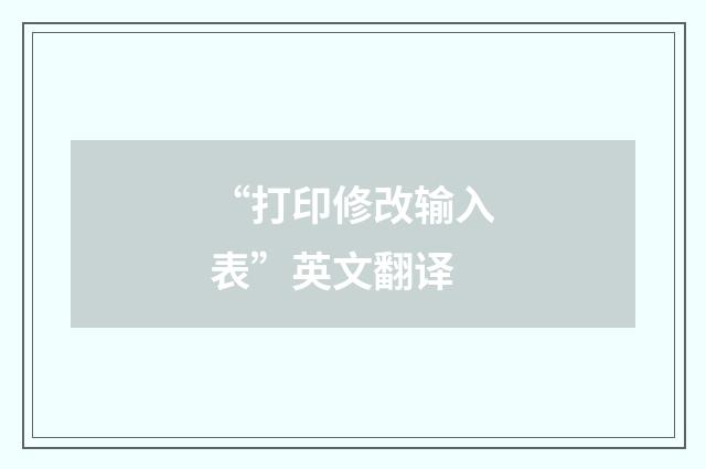 “打印修改输入表”英文翻译
