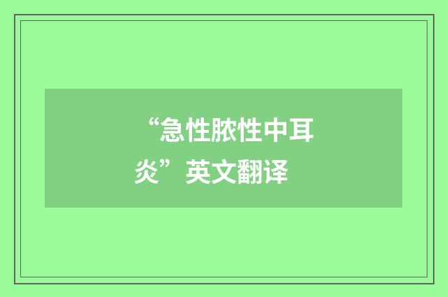 “急性脓性中耳炎”英文翻译