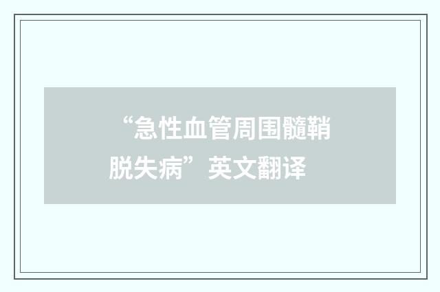 “急性血管周围髓鞘脱失病”英文翻译