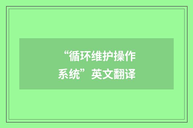 “循环维护操作系统”英文翻译