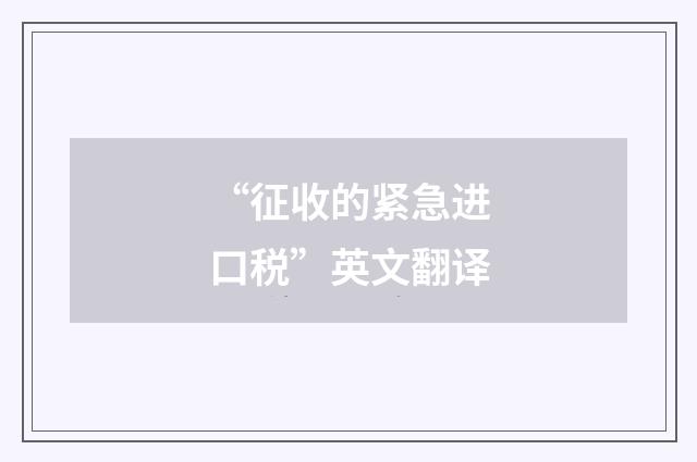 “征收的紧急进口税”英文翻译
