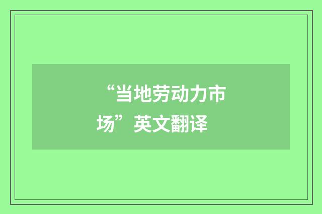 “当地劳动力市场”英文翻译