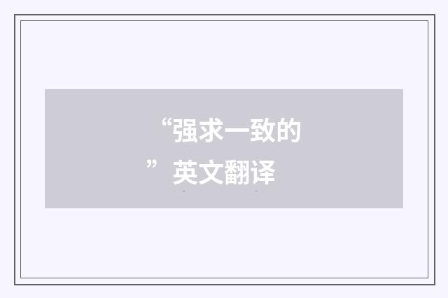 “强求一致的”英文翻译