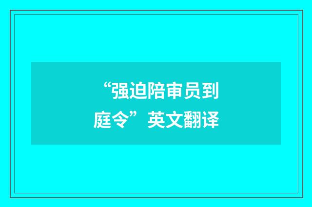 “强迫陪审员到庭令”英文翻译