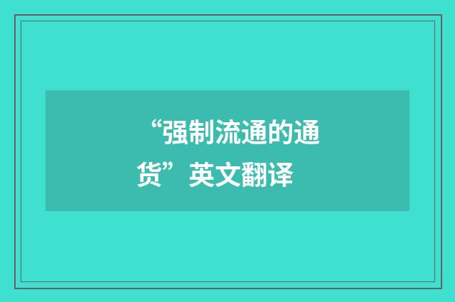 “强制流通的通货”英文翻译