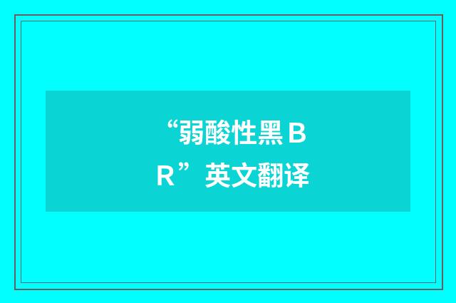 “弱酸性黑ＢＲ”英文翻译