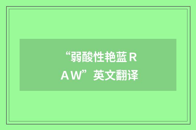 “弱酸性艳蓝ＲＡＷ”英文翻译