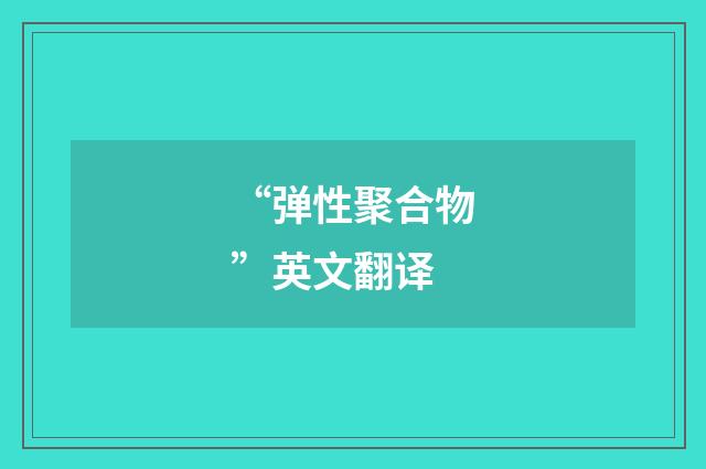 “弹性聚合物”英文翻译