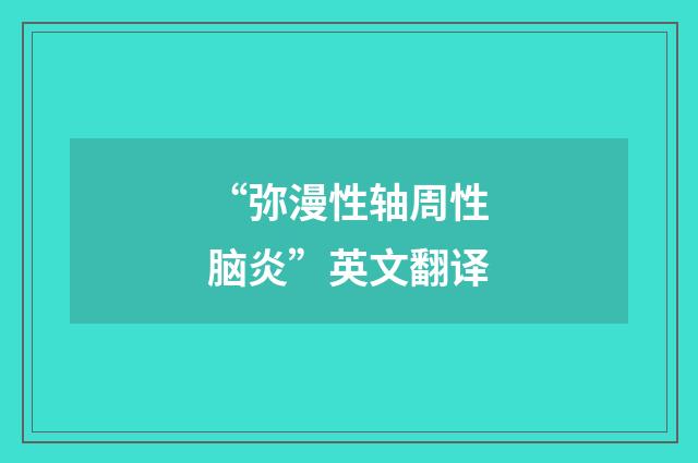 “弥漫性轴周性脑炎”英文翻译