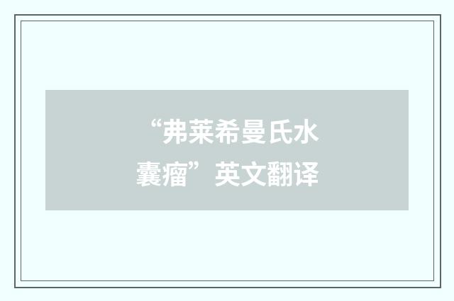 “弗莱希曼氏水囊瘤”英文翻译