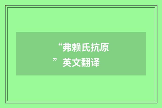 “弗赖氏抗原”英文翻译