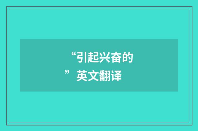“引起兴奋的”英文翻译