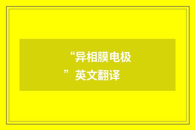 “异相膜电极”英文翻译
