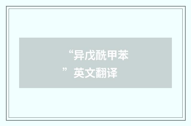 “异戊酰甲苯”英文翻译