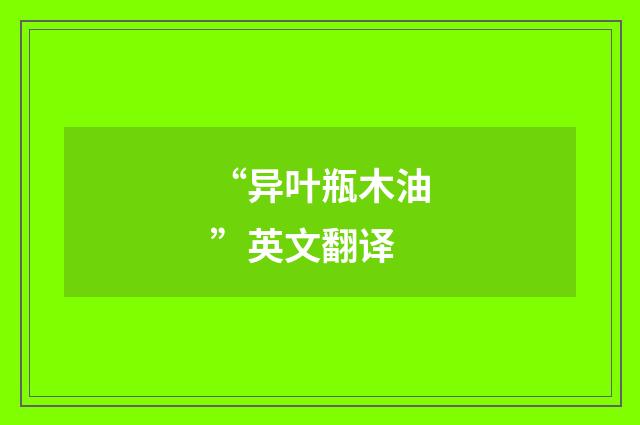 “异叶瓶木油”英文翻译