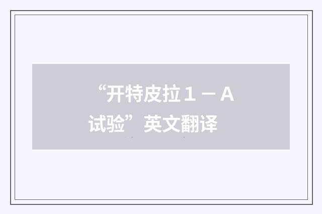 “开特皮拉１－Ａ试验”英文翻译