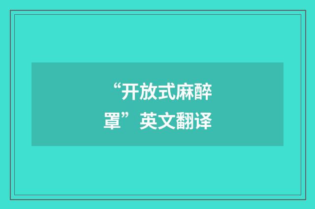“开放式麻醉罩”英文翻译