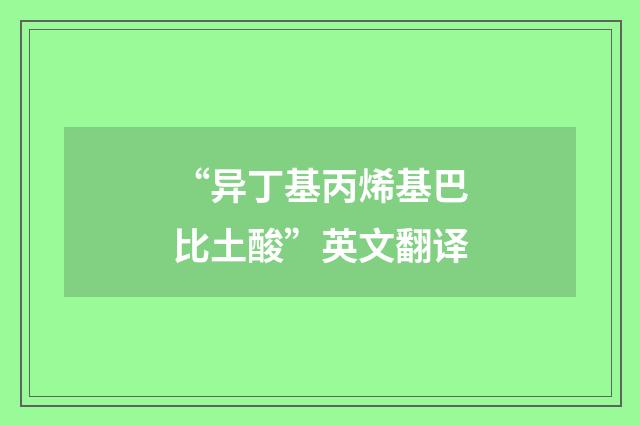 “异丁基丙烯基巴比土酸”英文翻译