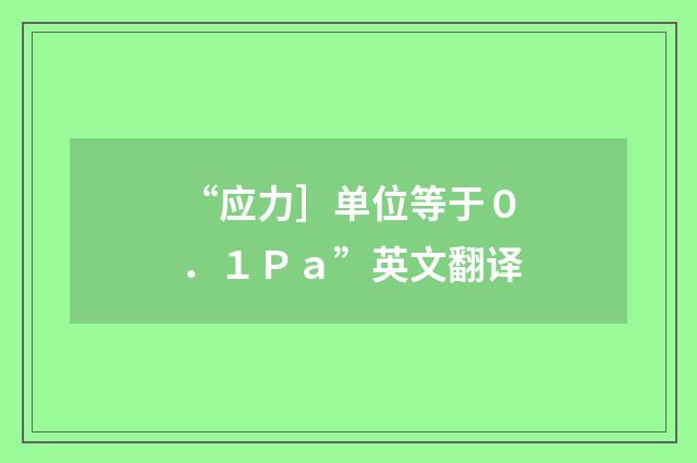 “应力］单位等于０．１Ｐａ”英文翻译