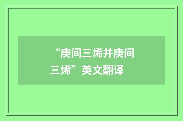 “庚间三烯并庚间三烯”英文翻译