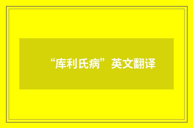 “库利氏病”英文翻译