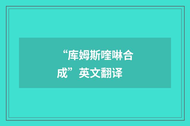 “库姆斯喹啉合成”英文翻译