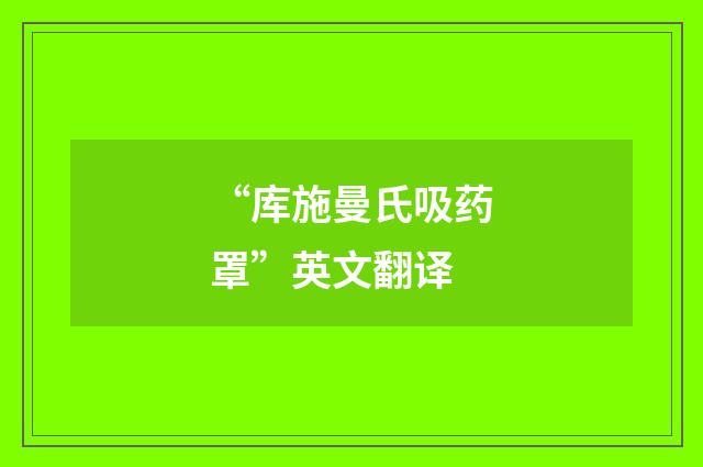 “库施曼氏吸药罩”英文翻译