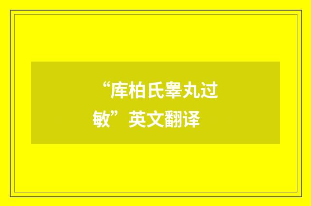 “库柏氏睾丸过敏”英文翻译