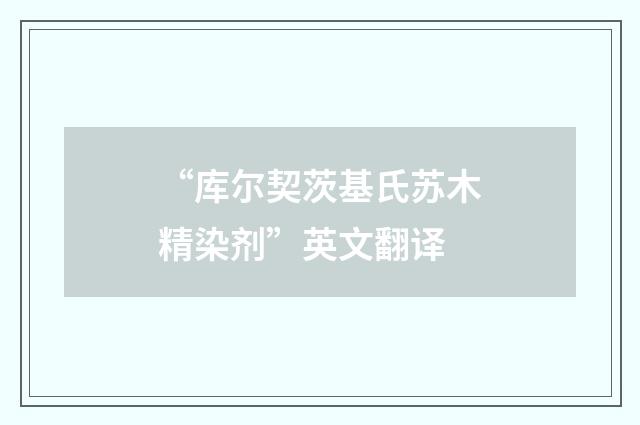 “库尔契茨基氏苏木精染剂”英文翻译