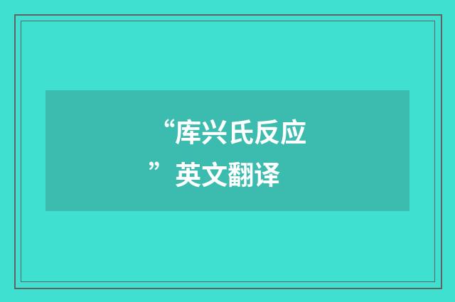 “库兴氏反应”英文翻译
