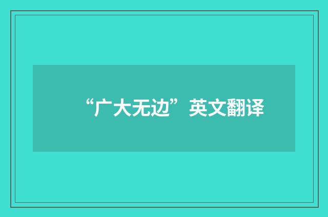 “广大无边”英文翻译