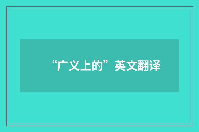 “广义上的”英文翻译