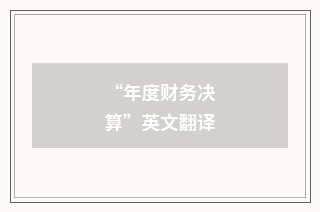 “年度财务决算”英文翻译