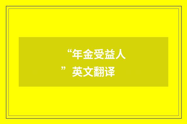 “年金受益人”英文翻译