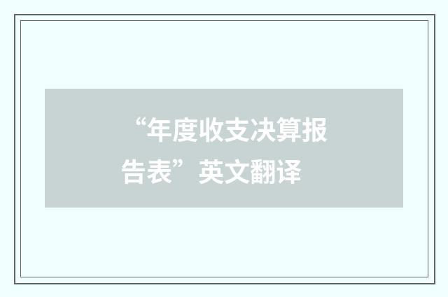 “年度收支决算报告表”英文翻译