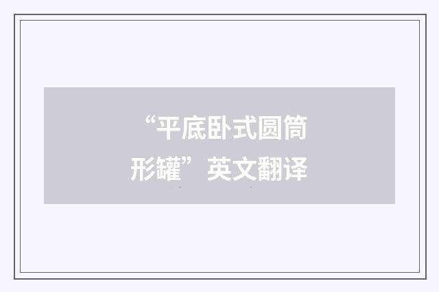 “平底卧式圆筒形罐”英文翻译