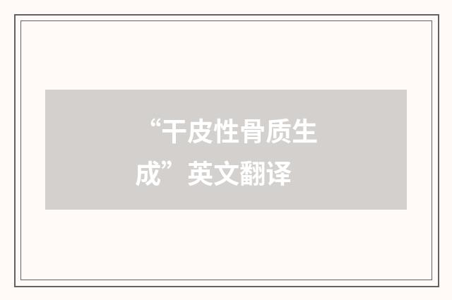 “干皮性骨质生成”英文翻译