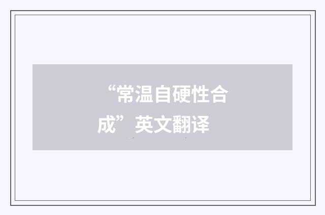 “常温自硬性合成”英文翻译
