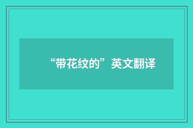 “带花纹的”英文翻译