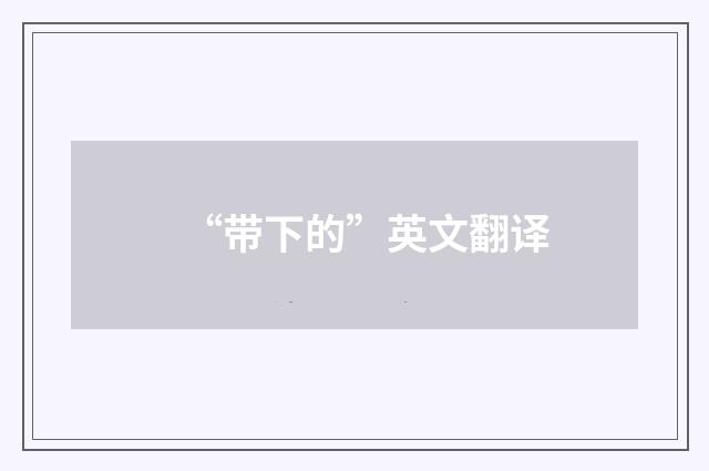 “带下的”英文翻译