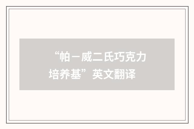 “帕－威二氏巧克力培养基”英文翻译